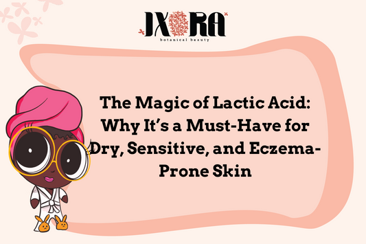 The Magic of Lactic Acid: Why It’s a Must-Have for Dry, Sensitive, and Eczema-Prone Skin