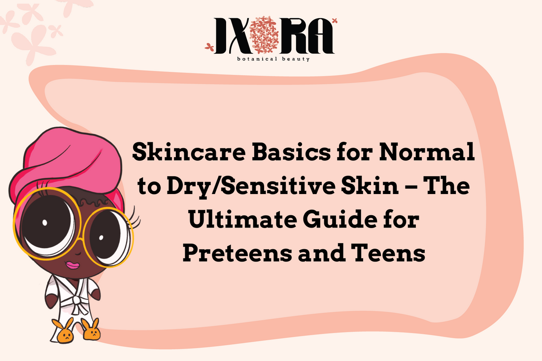 Skincare Basics for Normal to Dry & Sensitive Skin - The Ultimate Guide for Preteens and Teens